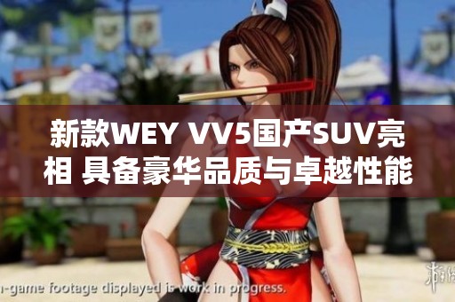 新款WEY VV5国产SUV亮相 具备豪华品质与卓越性能