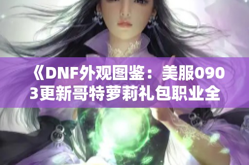 《DNF外观图鉴：美服0903更新哥特萝莉礼包职业全覆盖》