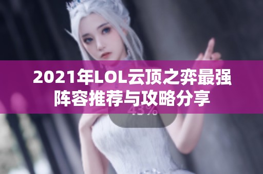 2021年LOL云顶之弈最强阵容推荐与攻略分享