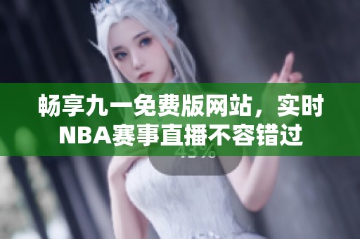 畅享九一免费版网站，实时NBA赛事直播不容错过