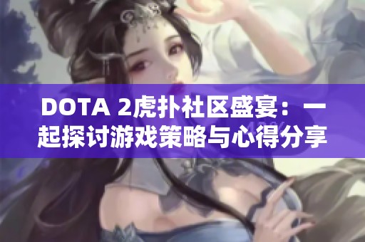 DOTA 2虎扑社区盛宴：一起探讨游戏策略与心得分享