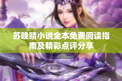 苏晚晴小说全本免费阅读指南及精彩点评分享