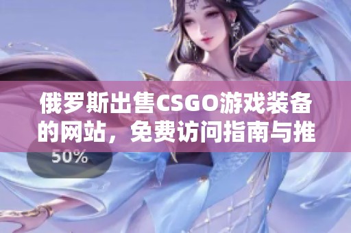 俄罗斯出售CSGO游戏装备的网站，免费访问指南与推荐