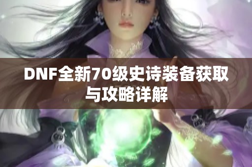 DNF全新70级史诗装备获取与攻略详解