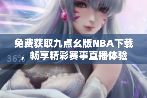 免费获取九点幺版NBA下载，畅享精彩赛事直播体验