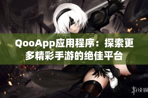 QooApp应用程序：探索更多精彩手游的绝佳平台