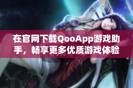 在官网下载QooApp游戏助手，畅享更多优质游戏体验