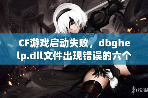 CF游戏启动失败，dbghelp.dll文件出现错误的六个解决方案