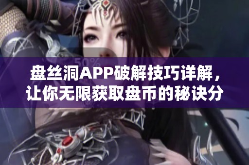 盘丝洞APP破解技巧详解，让你无限获取盘币的秘诀分享