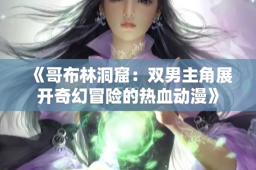 《哥布林洞窟：双男主角展开奇幻冒险的热血动漫》