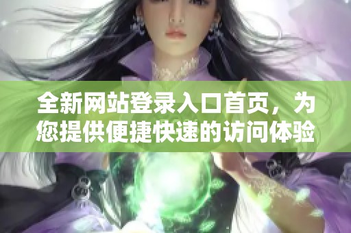 全新网站登录入口首页，为您提供便捷快速的访问体验