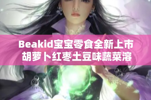 Beakid宝宝零食全新上市 胡萝卜红枣土豆味蔬菜溶豆 24克营养美味