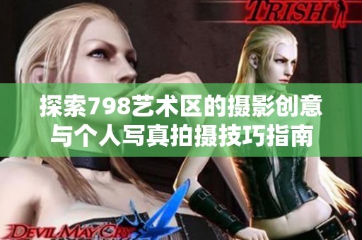 探索798艺术区的摄影创意与个人写真拍摄技巧指南