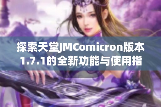 探索天堂JMComicron版本1.7.1的全新功能与使用指南