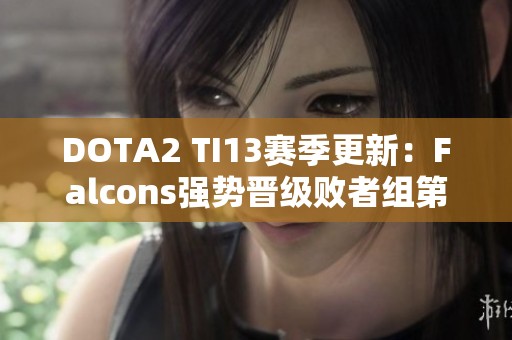 DOTA2 TI13赛季更新：Falcons强势晋级败者组第三轮之战