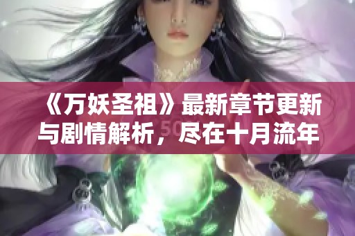 《万妖圣祖》最新章节更新与剧情解析，尽在十月流年完美呈现