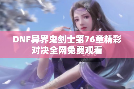 DNF异界鬼剑士第76章精彩对决全网免费观看