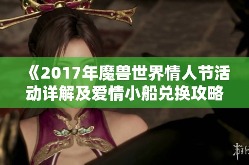 《2017年魔兽世界情人节活动详解及爱情小船兑换攻略》