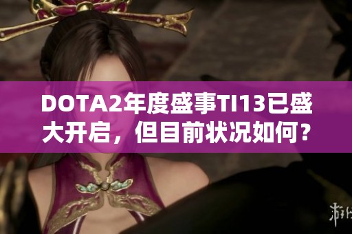 DOTA2年度盛事TI13已盛大开启，但目前状况如何？