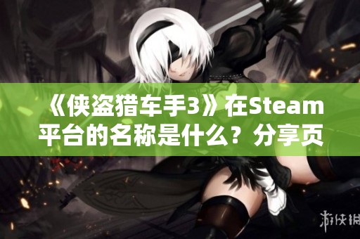 《侠盗猎车手3》在Steam平台的名称是什么？分享页面解析