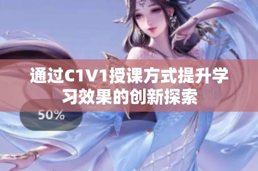 通过C1V1授课方式提升学习效果的创新探索