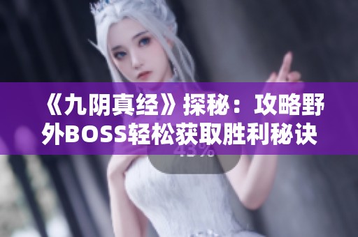 《九阴真经》探秘：攻略野外BOSS轻松获取胜利秘诀