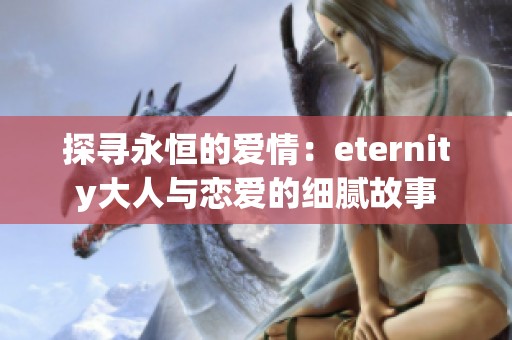 探寻永恒的爱情：eternity大人与恋爱的细腻故事