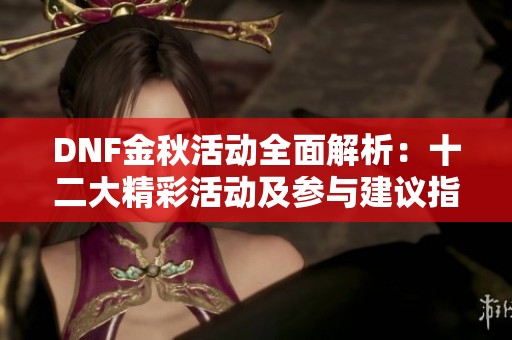 DNF金秋活动全面解析：十二大精彩活动及参与建议指南