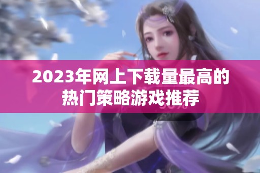 2023年网上下载量最高的热门策略游戏推荐