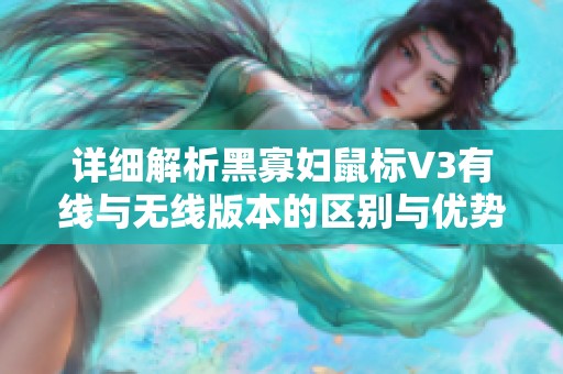 详细解析黑寡妇鼠标V3有线与无线版本的区别与优势