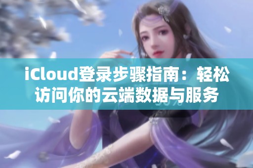 iCloud登录步骤指南：轻松访问你的云端数据与服务