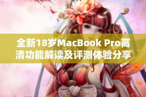 全新18岁MacBook Pro高清功能解读及评测体验分享