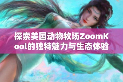 探索美国动物牧场ZoomKool的独特魅力与生态体验