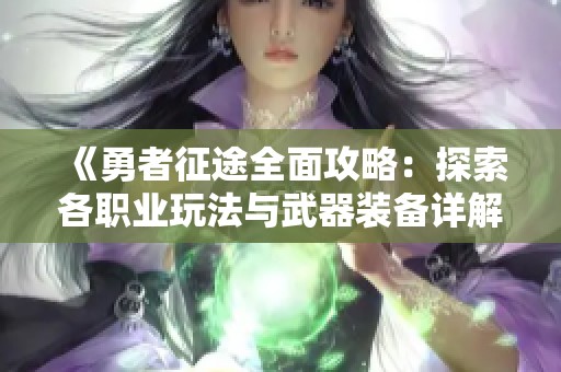 《勇者征途全面攻略：探索各职业玩法与武器装备详解》