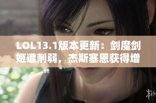 LOL13.1版本更新：剑魔剑姬遭削弱，杰斯塞恩获得增强调整