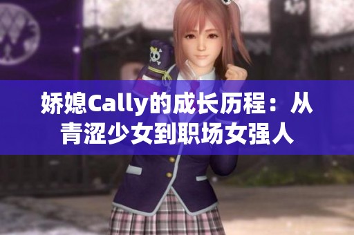 娇媳Cally的成长历程：从青涩少女到职场女强人