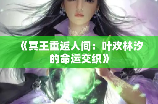 《冥王重返人间：叶欢林汐的命运交织》