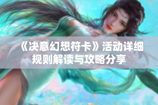 《决意幻想符卡》活动详细规则解读与攻略分享