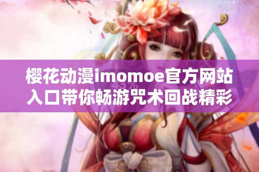 樱花动漫imomoe官方网站入口带你畅游咒术回战精彩世界