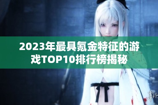 2023年最具氪金特征的游戏TOP10排行榜揭秘