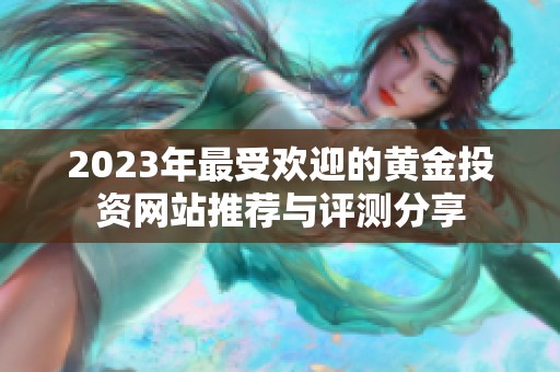 2023年最受欢迎的黄金投资网站推荐与评测分享