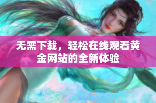 无需下载，轻松在线观看黄金网站的全新体验