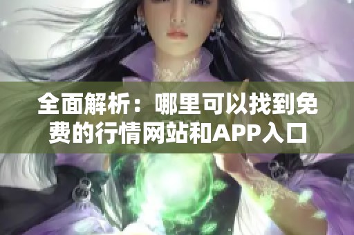 全面解析：哪里可以找到免费的行情网站和APP入口