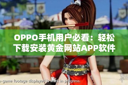 OPPO手机用户必看：轻松下载安装黄金网站APP软件指南