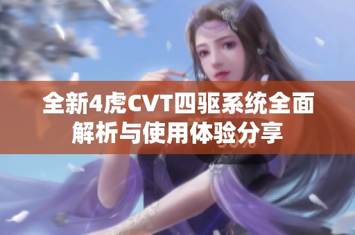 全新4虎CVT四驱系统全面解析与使用体验分享