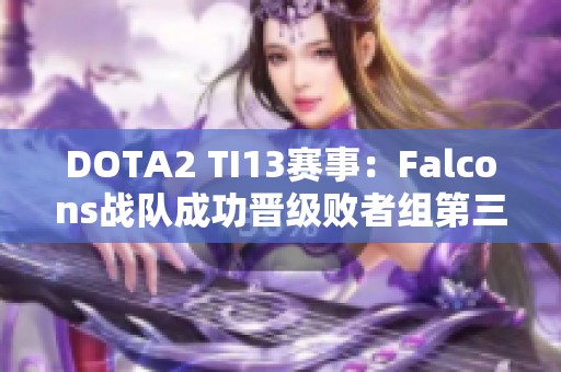 DOTA2 TI13赛事：Falcons战队成功晋级败者组第三轮解析