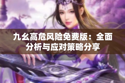 九幺高危风险免费版：全面分析与应对策略分享