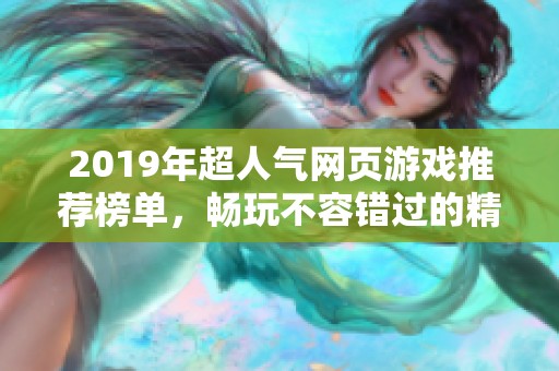 2019年超人气网页游戏推荐榜单，畅玩不容错过的精选游戏