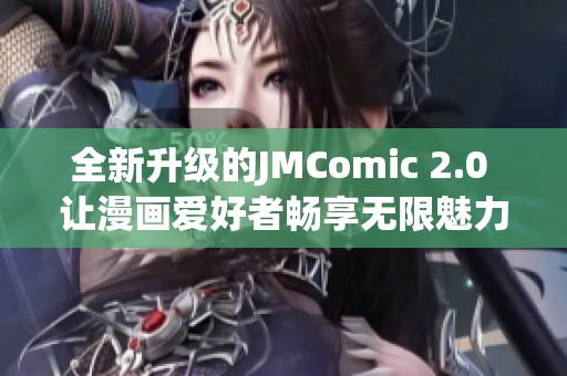 全新升级的JMComic 2.0 让漫画爱好者畅享无限魅力