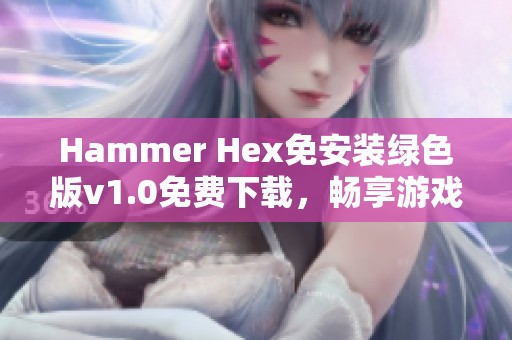 Hammer Hex免安装绿色版v1.0免费下载，畅享游戏乐趣与便利